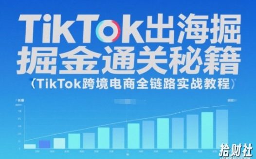 TikTok出海掘金通关秘籍,TikTok跨境电商全链路实战教程