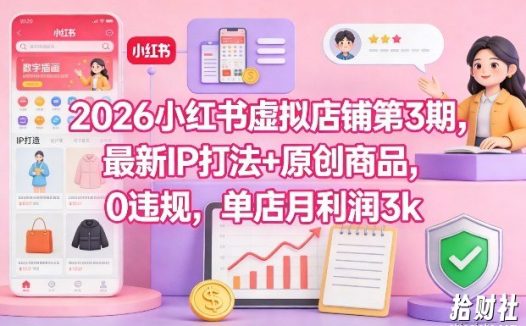 2026小红书虚拟店铺第3期,最新IP打法+原创商品,0违规,单店月利润3k+