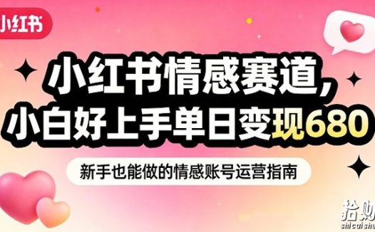 小红书情感赛道,抓准女性情绪刚需,小白好上手单日变现680