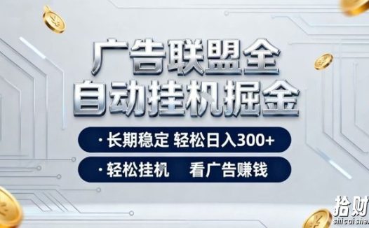 广告联盟全自动掘金，全程操作简单易上手，无需人工值守，轻松看广告賺米，日入3张【揭秘】