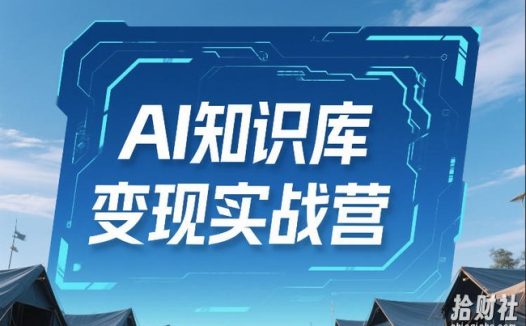 AI知识库变现实战营，不会做产品？不会变现？不会做内容？这一套，让你马上能卖+未来能做
