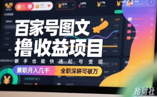 百家号图文撸收益项目，新手也能快速起号变现，兼职月入几千，全职深耕可破万