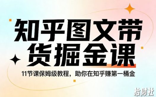 知乎图文带货掘金课,11节课保姆级教程,助你在知乎賺第一桶金