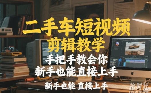 二手车短视频剪辑教学,手把手教会你,新手也能直接上手