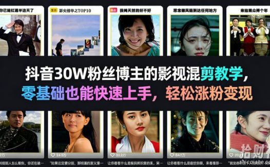 抖音30W粉丝博主的影视混剪教学,零基础也能快速上手,轻松涨粉变现