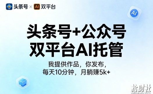 头条号+公众号双平台AI托管,我提供作品,你发布,每天10分钟,月躺賺5k+【揭秘】