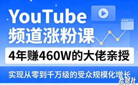 YouTube频道涨粉课,4年賺460W的大佬亲授,实现从零到千万级的受众规模化增长