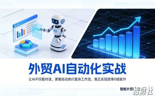 外贸AI自动化实战,让AI不仅能对话,更能自动执行复杂工作流,真正实现效率10倍跃升
