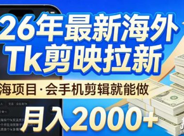 2026最新海外TK剪映拉新,当下真正蓝海项目,会基础手机剪辑就能做,单月稳入2W+【揭秘】
