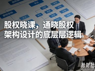 股权晓课,通晓股权架构设计的底层逻辑