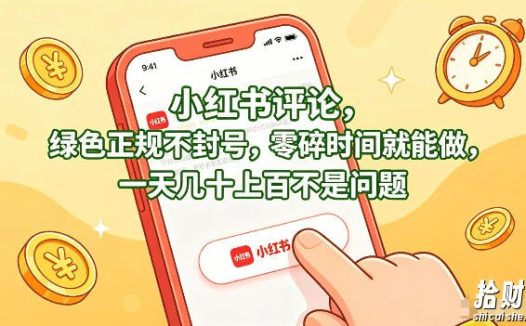 小红书评论,绿色正规不封号,零碎时间就能做,一天几十上百不是问题【揭秘】
