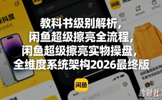 教科书级别解析,闲鱼超级擦亮全流程,闲鱼超级擦亮实物操盘,全维度系统架构2026最终版