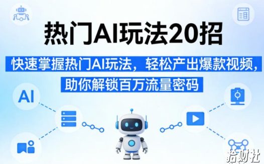 热门AI玩法20招，快速掌握热门AI玩法，轻松产出爆款视频，助你解锁百万流量密码