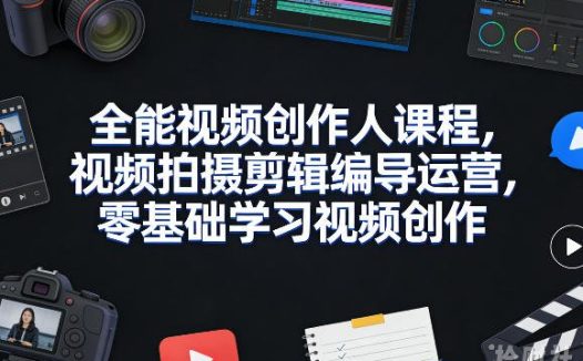 全能视频创作人课程,视频拍摄剪辑编导运营,零基础学习视频创作(更新2026年4月)