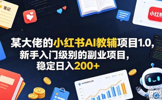 某大佬的小红书AI教辅项目1.0,新手入门级别的副业项目,稳定日入200+