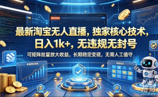 最新淘宝无人直播,独家核心技术,日入1k+,无违规无封号,可矩阵批量放大,长期稳定,无需人工值守【揭秘】