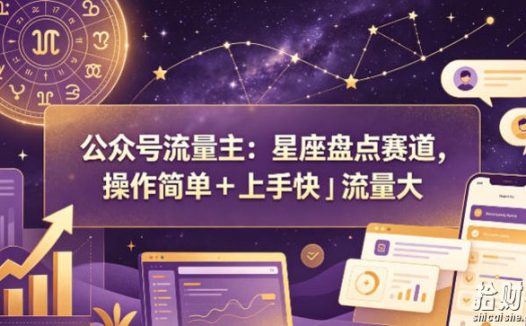公众号流量主：星座盘点赛道，操作简单＋上手快＋流量大