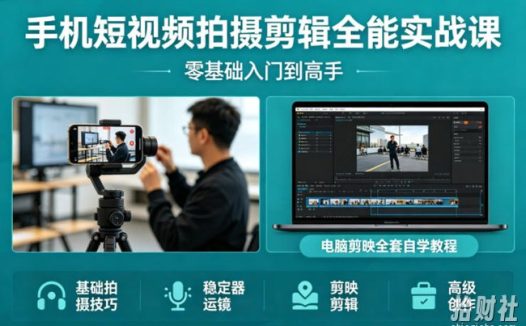 手机短视频拍摄剪辑全能实战课:零基础入门到高手,稳定器运镜+电脑剪映全套自学教程