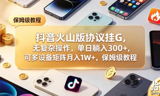 抖音火山版协议挂G,无复杂操作,单日躺入300+,可多设备矩阵月入1W+,保姆级教程【揭秘】