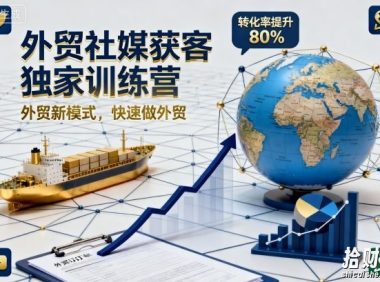 外贸社媒获客独家训练营，外贸新模式，快速做外贸（更新26年4月）