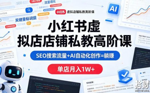 小红书虚拟店铺私教高阶课,SEO搜索流量+AI自动化创作=躺賺,单店月入1W+