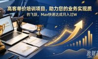 高客单价培训项目,助力您的业务实现质的飞跃,Max快速达成月入过W【原创双语字幕】