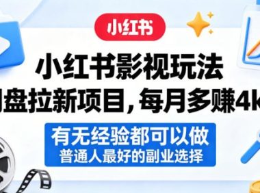 小红书影视玩法网盘拉新项目,每月多賺4k+,有无经验都可以做,普通人最好的副业选择