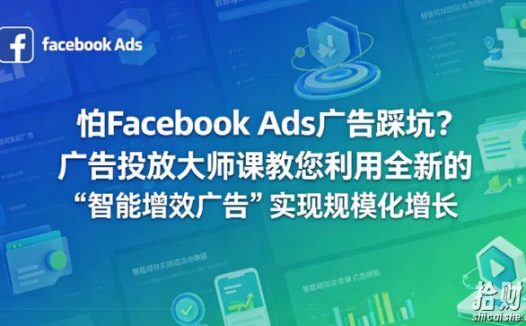 怕Facebook Ads广告踩坑?广告投放大师课教您利用全新的“智能增效广告”实现规模化增长【原创双语字幕】