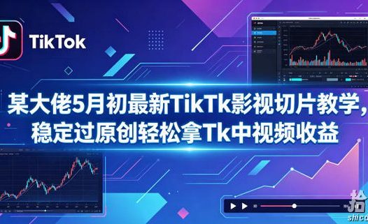某大佬5月初最新TikTk影视切片教学,稳定过原创轻松拿Tk中视频收益