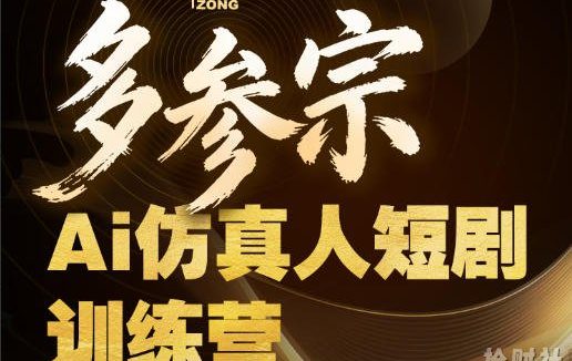 多参宗Ai仿真人短剧训练营第四期,全流程落地,新手也能做爆款短剧,稳稳抓住风口红利