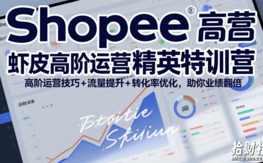 Shopee虾皮高阶运营精英特训营,高阶运营技巧+流量提升+转化率优化,助你业绩翻倍(更新26年5月)