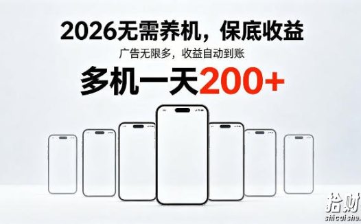 2026最新平台,无需养机,保底收益,无限广告,多机批量操作,一天轻松200+【揭秘】
