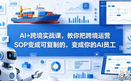 AI+跨境实战课,教你把跨境运营SOP变成可复制的,变成你的AI员工