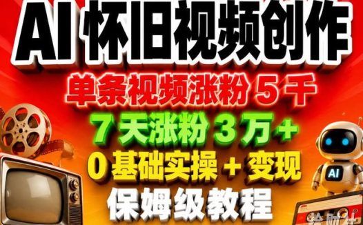 AI怀旧视频创作,单条视频涨粉5千,7天涨粉3W+,0基础实操+变现保姆级教程