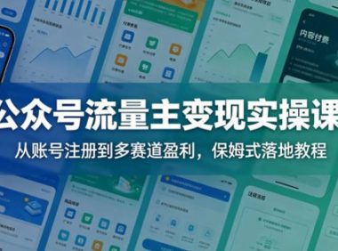 公众号流量主变现实操课:从账号注册到多赛道盈利,保姆式落地教程