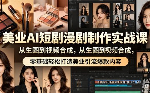 美业AI短剧漫剧制作实战课,从生图到视频合成,零基础轻松打造美业引流爆款内容