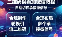二维码换着加微信教程,自动切换承接微信号,合规制作轮换引流二维码,合理布局多个承接微信号