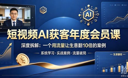 短视频AI获客年度会员课,深度拆解,一个用流量让生意翻10倍的案例