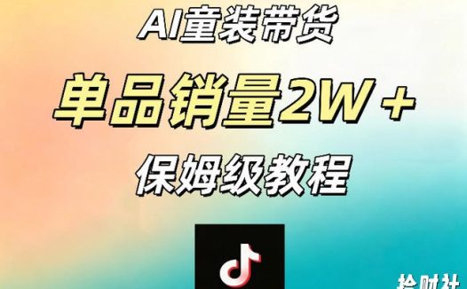 AI童装带货赛道,一部手机就可以操作,单品销量2w+【手把手教程】