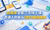 自媒体全能三天线上课,普通人也能从0到1做自媒体
