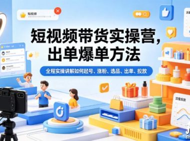 短视频带货实操营，出单爆单方法，全程实操讲解如何起号、涨粉、选品、出单、投放（更新0515）