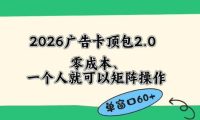 2026广告自动卡顶包2.0玩法,单窗口60+零成本、简单好操作,直接省略复杂人工步骤【揭秘】