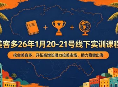 美客多26年1月20-21号线下实训课程，挖金美客多，开拓高增长潜力拉美市场，助力稳健出海