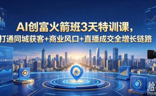 AI创富火箭班3天特训课,打通同城获客+商业风口+直播成交全增长链路,2026年4月新课