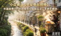 小众赛道【早安电台视频】，外面收费399的视频号分成新玩法，手把手教学