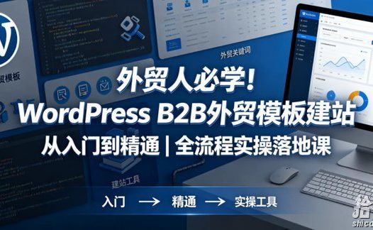外贸人必学!WordPress B2B外贸模板建站从入门到精通|全流程实操落地课