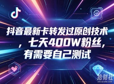 抖音最新卡转发过原创技术，七天400W粉丝，有需要自己测试