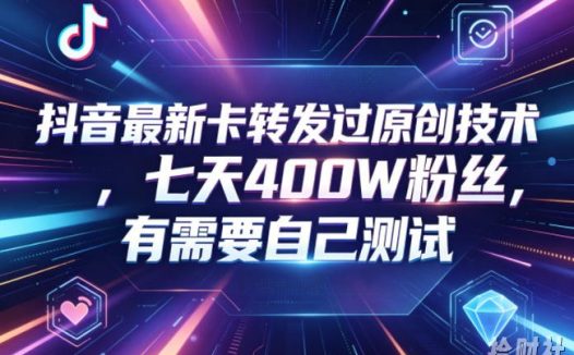 抖音最新卡转发过原创技术,七天400W粉丝,有需要自己测试