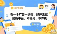 看一个广告一块钱,好评无数的新平台,不黑号,不养机,一部手机一天撸几十,可矩阵【揭秘】
