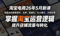 淘宝电商26年5月新课,涵盖自然搜索操作、无界、直通车、引力魔方、万相台等,掌握淘宝运营逻辑,提升店铺流量与转化